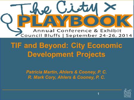 TIF and Beyond: City Economic Development Projects Patricia Martin, Ahlers & Cooney, P. C. R. Mark Cory, Ahlers & Cooney, P. C. 1.