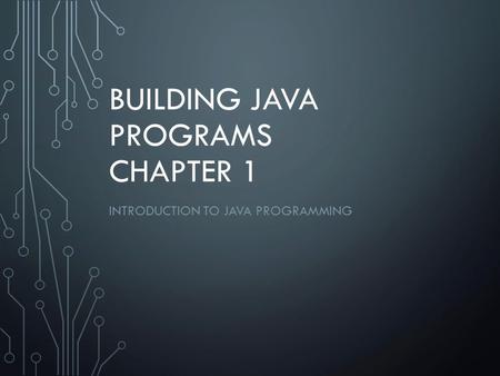 BUILDING JAVA PROGRAMS CHAPTER 1 INTRODUCTION TO JAVA PROGRAMMING.