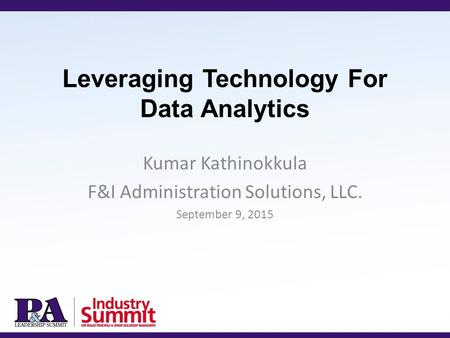 Leveraging Technology For Data Analytics Kumar Kathinokkula F&I Administration Solutions, LLC. September 9, 2015.
