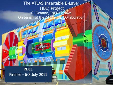 The ATLAS Insertable B-Layer (IBL) Project C. Gemme, INFN Genova On behalf of the ATLAS IBL COllaboration RD11 Firenze - 6-8 July 2011.