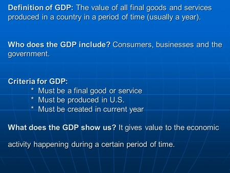 Definition of GDP: The value of all final goods and services produced in a country in a period of time (usually a year). Who does the GDP include? Consumers,