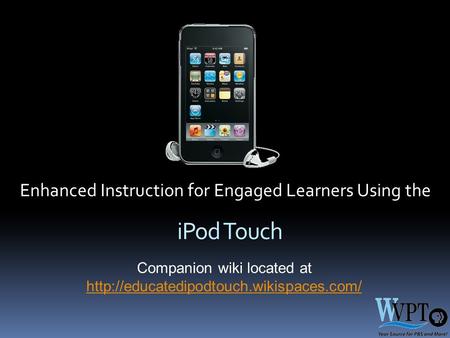 Companion wiki located at   iPod Touch Enhanced Instruction for Engaged.