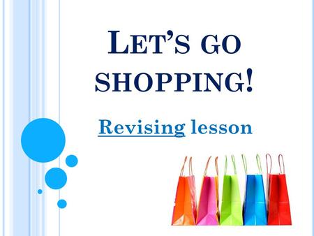 L ET ’ S GO SHOPPING ! Revising lesson. CAN CAN ’ T 1)To know the words 2)To use the words in your speech 3)To speak about shopping 4)To understand conversation.
