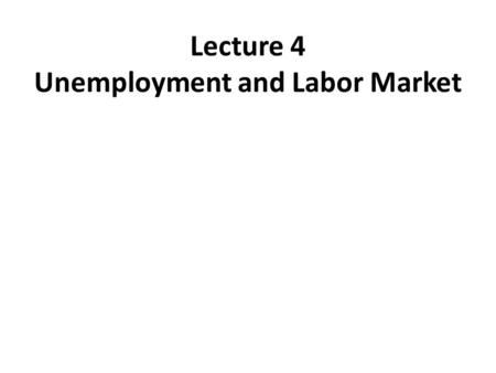 Lecture 4 Unemployment and Labor Market. UNEMPLOYMENT Under 16 years (70.5 Million) A distribution of Total Population to Labor Force, Employment, and.