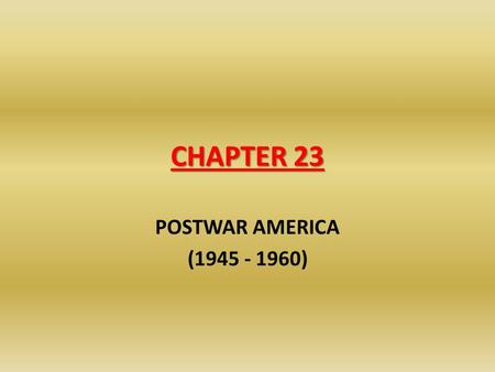 CHAPTER 23 POSTWAR AMERICA (1945 - 1960).