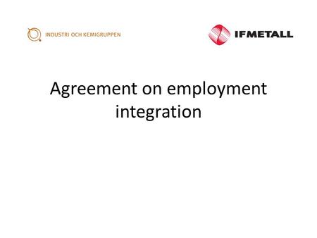 Agreement on employment integration. the ”Swedish Model” - The parties on the labour market regulated their relations through collective agreements -