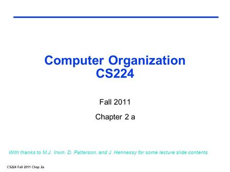CS224 Fall 2011 Chap 2a Computer Organization CS224 Fall 2011 Chapter 2 a With thanks to M.J. Irwin, D. Patterson, and J. Hennessy for some lecture slide.