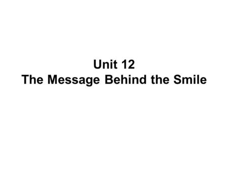 Unit 12 The Message Behind the Smile. What is a smile? A smile is a facial expression formed by flexing the muscles near both ends of the mouth. The smile.