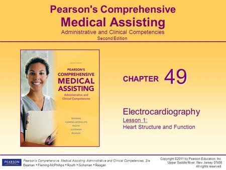 Copyright ©2011 by Pearson Education, Inc. Upper Saddle River, New Jersey 07458 All rights reserved. Pearson's Comprehensive Medical Assisting: Administrative.
