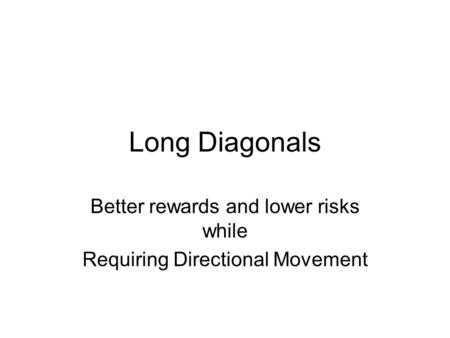 Long Diagonals Better rewards and lower risks while Requiring Directional Movement.