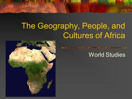 The Geography, People, and Cultures of Africa World Studies.