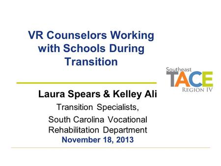 VR Counselors Working with Schools During Transition Laura Spears & Kelley Ali Transition Specialists, South Carolina Vocational Rehabilitation Department.