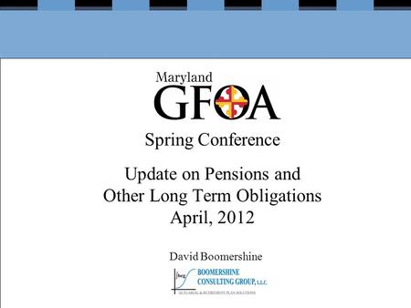 Spring Conference Update on Pensions and Other Long Term Obligations April, 2012 David Boomershine.