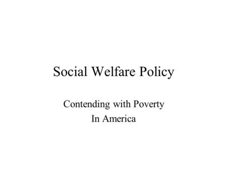 Social Welfare Policy Contending with Poverty In America.