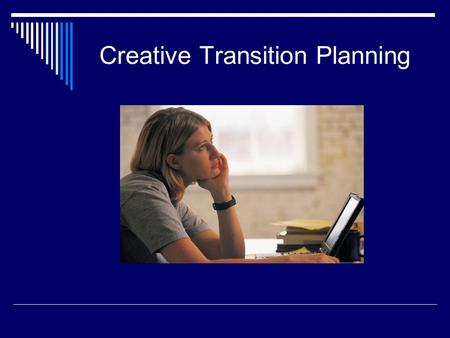 Creative Transition Planning. The need for transition planning  Studies show students make up their mind about college around 8 th grade  More choices.