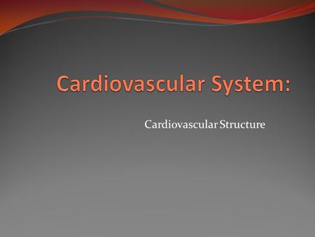 Cardiovascular Structure. Why do we need a CV system? The heart pumps blood and blood vessels transport blood, so that Oxygen reaches all cells of the.