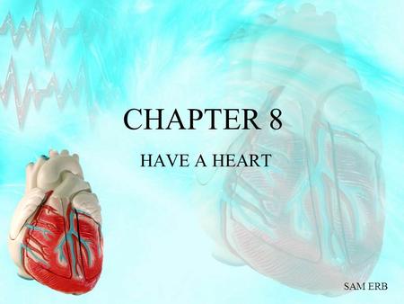 CHAPTER 8 HAVE A HEART SAM ERB. Functions of the Cardiovascular System Delivers O 2, nutrients, & hormones Transports waste products Consists of: the.