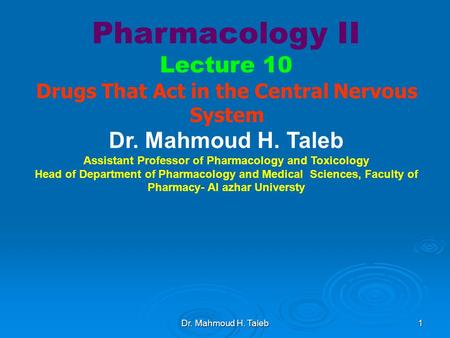 Dr. Mahmoud H. Taleb 1 Pharmacology II Lecture 10 Drugs That Act in the Central Nervous System Dr. Mahmoud H. Taleb Assistant Professor of Pharmacology.