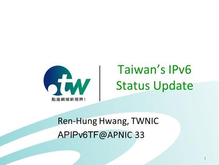 1 Taiwan’s IPv6 Status Update Ren-Hung Hwang, TWNIC 33.