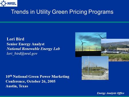 Energy Analysis Office Lori Bird Senior Energy Analyst National Renewable Energy Lab Trends in Utility Green Pricing Programs 10 th.