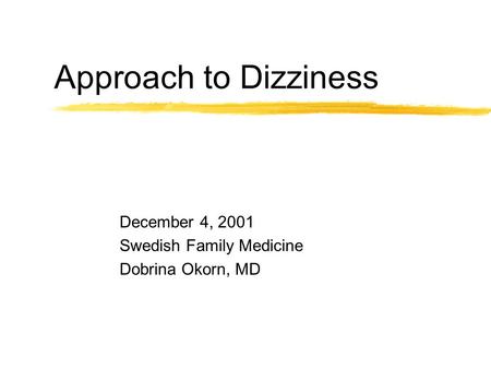 Approach to Dizziness December 4, 2001 Swedish Family Medicine Dobrina Okorn, MD.