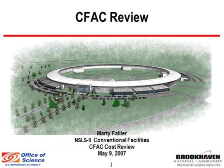 1 BROOKHAVEN SCIENCE ASSOCIATES CFAC Review Marty Fallier NSLS-II Conventional Facilities CFAC Cost Review May 9, 2007.