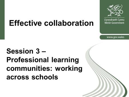 Effective collaboration Session 3 – Professional learning communities: working across schools.