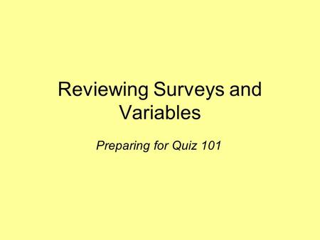 Reviewing Surveys and Variables Preparing for Quiz 101.