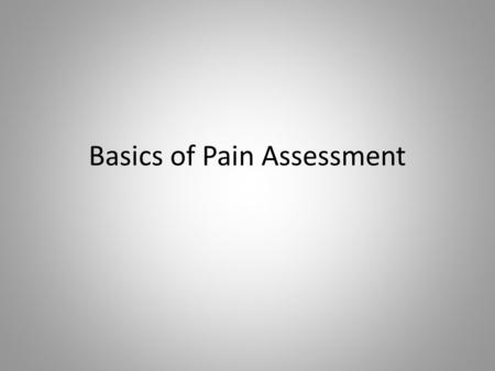 Basics of Pain Assessment. Pathophysiology Nociceptive pain Neuropathic pain Idiopathic pain Psychogenic pain Commensurate with identifiable tissue damage.