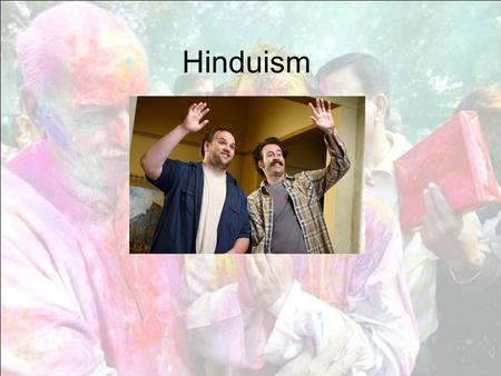 Hinduism. Hindu Basics 3 rd largest religion in the world –837 million adherents –13% of the world’s population Practiced primarily in India and Nepal.