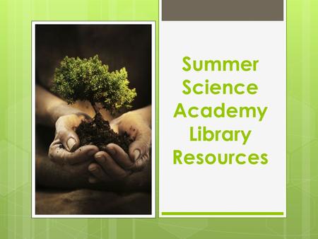 Summer Science Academy Library Resources. Resources for You …  Check out : unlimited for teachers, 2 at a time for students.  Me : 12 classes, 24 library.