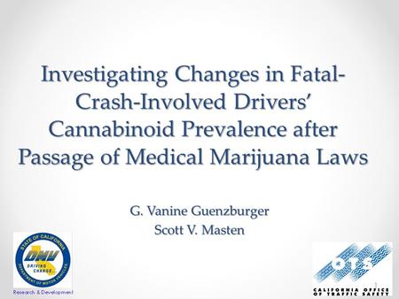 Investigating Changes in Fatal- Crash-Involved Drivers’ Cannabinoid Prevalence after Passage of Medical Marijuana Laws G. Vanine Guenzburger Scott V. Masten.