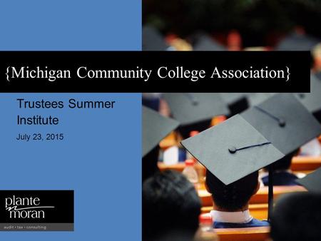 {Michigan Community College Association} Trustees Summer Institute July 23, 2015.
