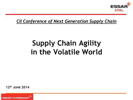 Supply Chain Agility in the Volatile World 12 th June 2014 CII Conference of Next Generation Supply Chain.