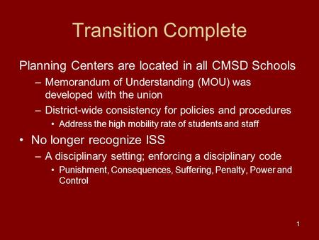 1 Transition Complete Planning Centers are located in all CMSD Schools –Memorandum of Understanding (MOU) was developed with the union –District-wide consistency.