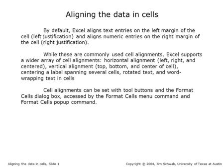 Aligning the data in cells By default, Excel aligns text entries on the left margin of the cell (left justification) and aligns numeric entries on the.