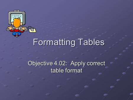 Objective 4.02: Apply correct table format