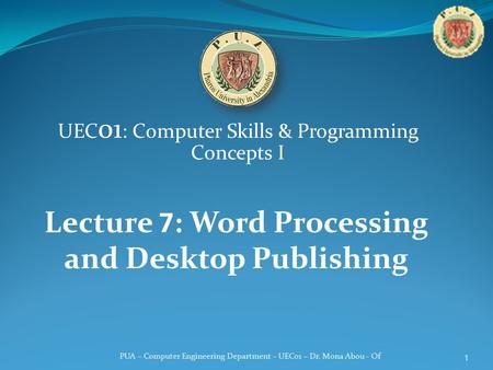 PUA – Computer Engineering Department – UEC01 – Dr. Mona Abou - Of UEC 01 : Computer Skills & Programming Concepts I Lecture 7: Word Processing and Desktop.