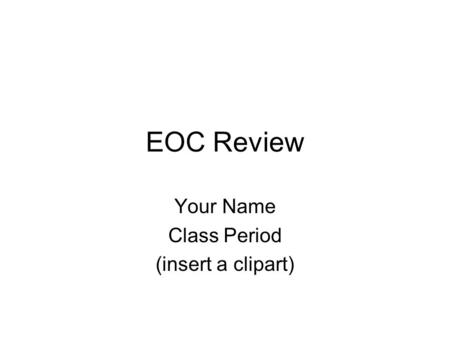 EOC Review Your Name Class Period (insert a clipart)