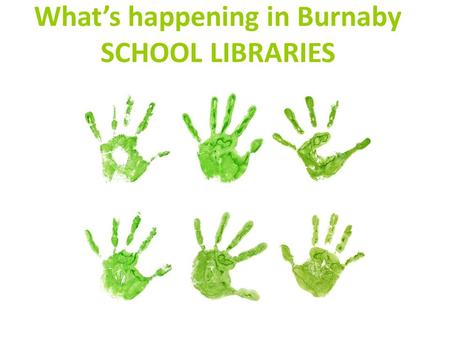 What’s happening in Burnaby SCHOOL LIBRARIES. read to learn Learning to read.
