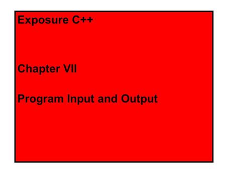 Exposure C++ Chapter VII Program Input and Output.