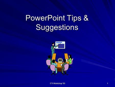 ETI Workshop '05 1 PowerPoint Tips & Suggestions.