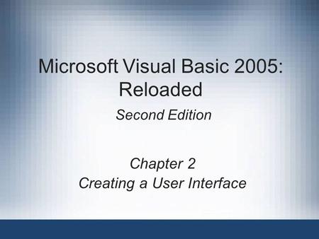 Microsoft Visual Basic 2005: Reloaded Second Edition Chapter 2 Creating a User Interface.