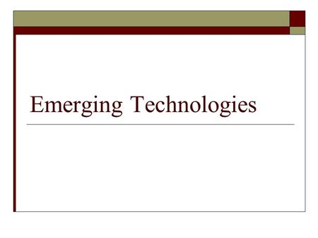 Emerging Technologies. Emerging Technology Overview  Emerging technologies are those which are just beginning to be adopted or are at the initial acceptance.