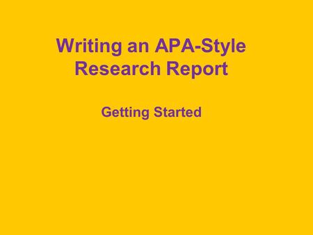 Writing an APA-Style Research Report Getting Started.