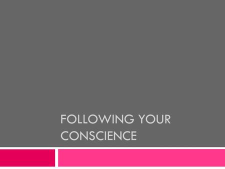 FOLLOWING YOUR CONSCIENCE Conscience and Authority  Who are authority figures in your life?  Do you have an obligation to listen to and follow their.
