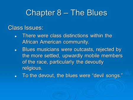 Chapter 8 – The Blues Class Issues: There were class distinctions within the African American community. There were class distinctions within the African.