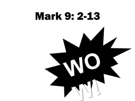 Mark 9: 2-13 WO W!. Mark 8:31: ‘he then began to teach them that the Son of Man must suffer many things and be rejected by the elders, chief priests and.