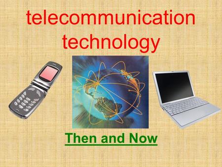 Telecommunication technology Then and Now. But First… What is telecommunication Technology? Telecommunication is the transmission of messages over a country.