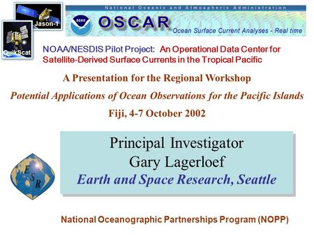 Jason-1 QuikScat Principal Investigator Gary Lagerloef Earth and Space Research, Seattle NOAA/NESDIS Pilot Project: An Operational Data Center for Satellite-Derived.